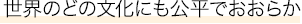 世界のどの文化にも公平でおおらか